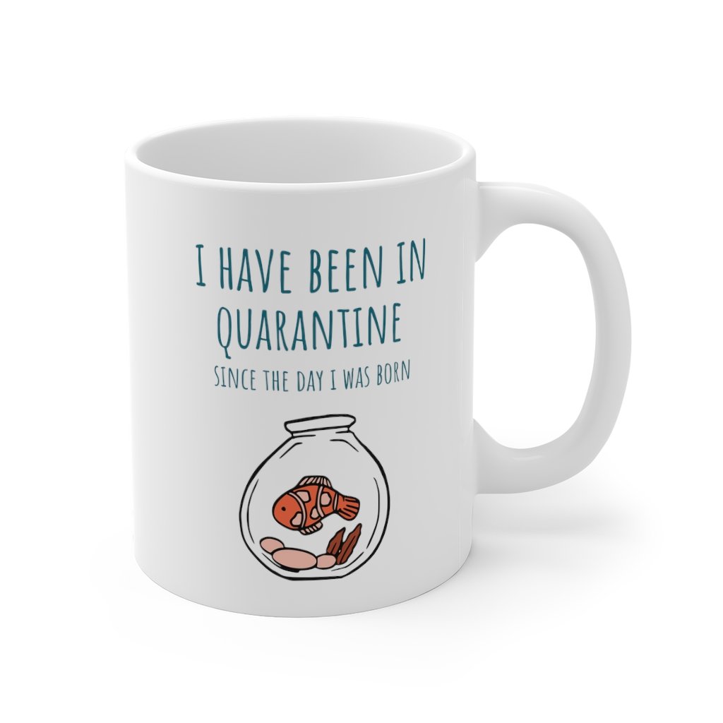 I Have Been in Quarantine Since The Day I Was Born Mug